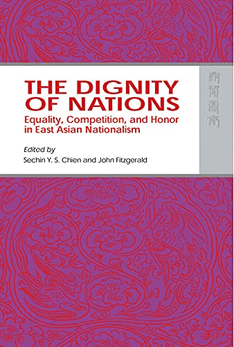 The Dignity of Nations: Equality, Competition, and Honor in East Asian Nationalism (9789622097957) by Chien, Sechin Y. S.; Fitzgerald, John