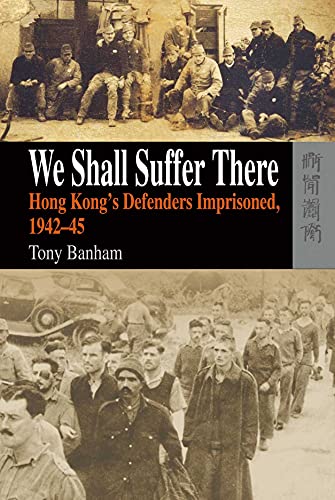 9789622099609: We Shall Suffer There – Hong Kong′s Defenders Imprisoned, 1942–45