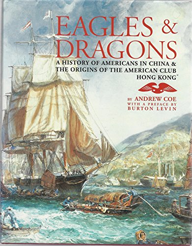 Imagen de archivo de Eagles & Dragons: A history of Americans in China & the origins of the American Club Hong Kong a la venta por ThriftBooks-Dallas