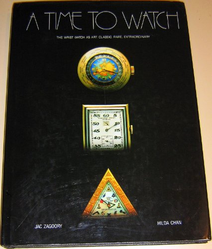 A Time to Watch - the Wrist Watch as Art: The Classic, Rare, Extraordinary