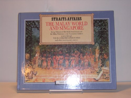 Stock image for Straits Affairs : The Malay World and Singapore , being Glimpses of the Straits Settlements and the Malay Peninsula in the Nineteenth Century as seen through the Illustrated London News and other contemporary sources for sale by Wildside Books