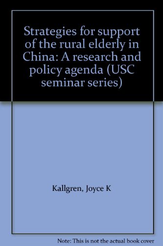 Stock image for STRATEGIES FOR SUPPORT OF THE RURAL ELDERLY IN CHINA: A RESEARCH AND POLICY AGENDA for sale by Bertram Books And Fine Art