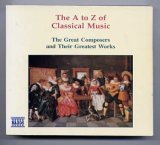Beispielbild fr The A to Z of Classical Music - The Great Composers and Their Greatest Works zum Verkauf von Better World Books