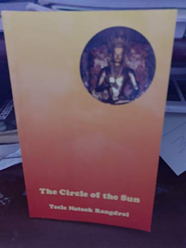 The Circle Of The Sun: A Clarification Of The Most Excellent Of All Vehicles, The Secret And Unexcelled Luminous Vajra Essence (9789627341093) by Tsele Natsok Rangdrol