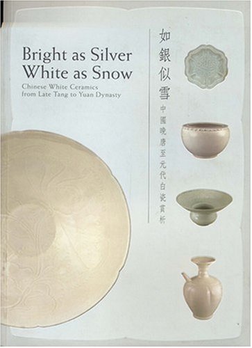 Beispielbild fr Bright as Silver, White as Snow Chinese White Ceramics from Late Tang to Yuan Dynasty zum Verkauf von George Kent, Bookseller