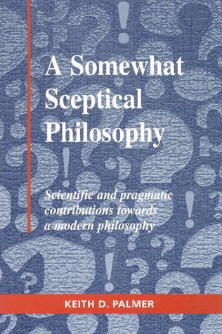 Imagen de archivo de A Somewhat Sceptical Philosophy Palmer, Keith D a la venta por Broad Street Books