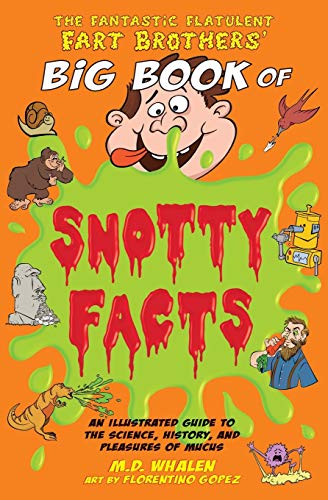 Stock image for The Fantastic Flatulent Fart Brothers' Big Book of Snotty Facts: An Illustrated Guide to the Science, History, and Pleasures of Mucus; US edition (Fantastic Flatulent Fart Brothers' Fun Facts) for sale by GF Books, Inc.