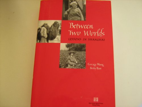 Between Two Worlds : Lessons in Shanghai - George Wang And Betty Barr ...
