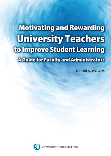 Motivating and Rewarding University Teachers to Improve Student Learning: A Guide for Faculty and Administrators (9789629371890) by Woods, Ronald R.