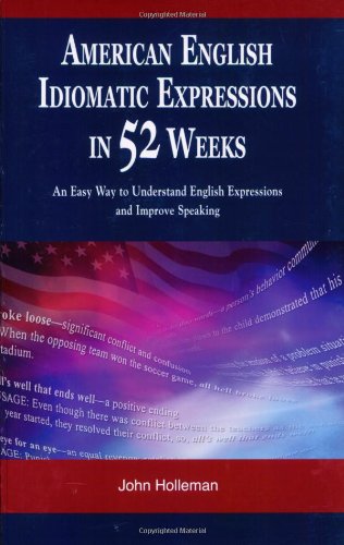 Beispielbild fr American English Idiomatic Expressions in 52 Weeks : An Easy Way to Understand English Expressions and Improve Speaking zum Verkauf von Better World Books