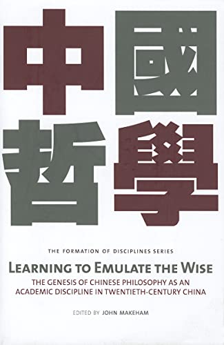 Stock image for Learning to Emulate the Wise: The Genesis of Chinese Philosophy as an Academic Discipline in Twentieth-Century China (Formation and Development of Academic Disciplines in Twentieth-century China) for sale by Midtown Scholar Bookstore