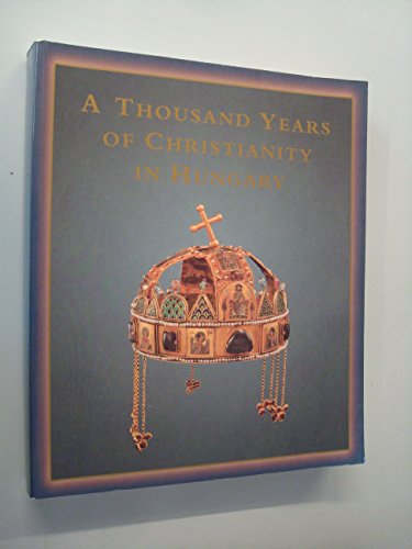 Imagen de archivo de A THOUSAND YEARS OF CHRITIANITY IN HUNGARY - HUNGARIAE CHRISTIANAE MILLENIUM - a la venta por .G.D.