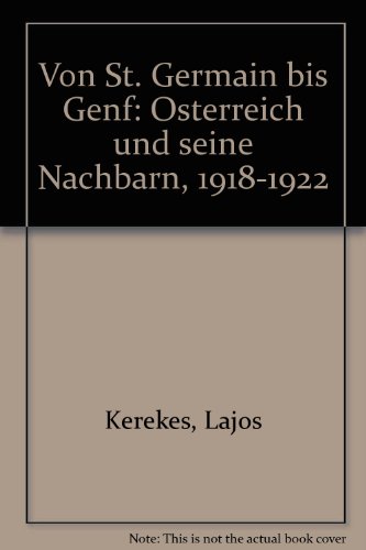 Von St. Germain bis Genf: Osterreich und seine Nachbarn, 1918-1922 (German Edition) - Lajos Kerekes