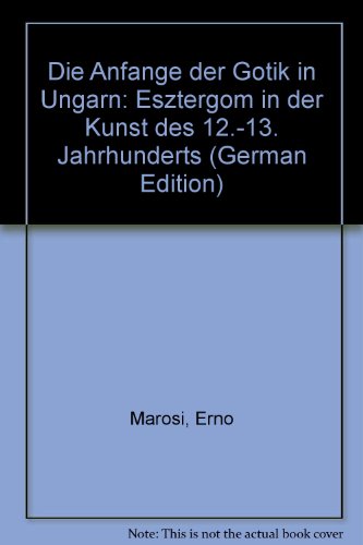 9789630531016: Die Anfnge der Gotik in Ungarn: Esztergom in der Kunst des 12.-13. Jahrhunderts