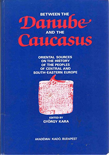 Beispielbild fr Between the Danube and the Caucasus: A Collection of Papers Concerning the Oriental Sources on History of the Peoples of Central & South-Eastern Euro zum Verkauf von Books From California
