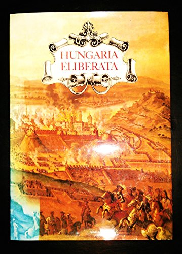 Hungaria Eliberata. Die Rückeroberung von Buda im Jahr 1686 und Ungarns Befreiung von der Osmanen...
