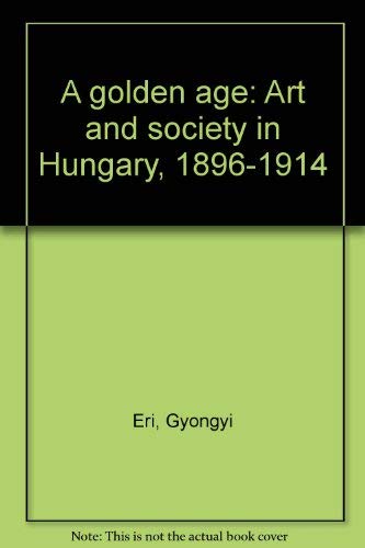 9789631329254: A golden age: Art and society in Hungary, 1896-1914