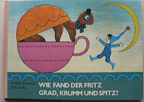 Wie fand der Fritz grad, krumm und spitz? Verse von Heinz Kahlau - Zeichnungen von Éva Gaál.