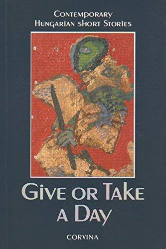 Imagen de archivo de Give or Take a Day: Contemporary Hungarian Short Stories a la venta por High Park Books