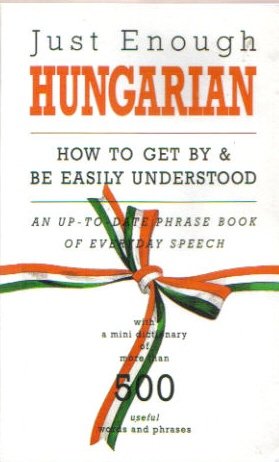 Imagen de archivo de Just Enough Hungarian: How to Get By & Be Easily Understand (English and Hungarian Text) a la venta por Bookmans