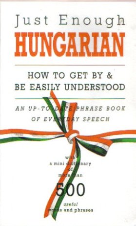 Stock image for Just Enough Hungarian: How to Get By & Be Easily Understand (English and Hungarian Text) for sale by Bookmans