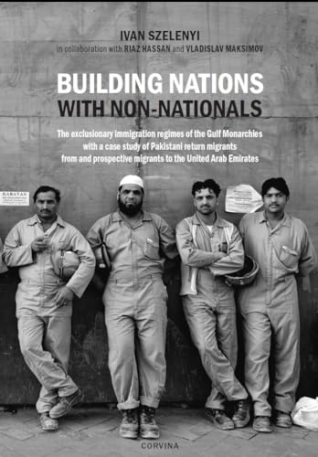 Stock image for Building Nations with Nonnationals: The exclusionary immigration regimes of the Gulf Monarchies with a case study of Pakistani return migrants from and prospective migrants to the United Arab Emirates for sale by Ria Christie Collections