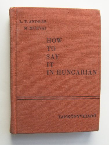 9789631741940: How to Say It in Hungarian: An English-Hungarian Phrase-Book With Lists of Words