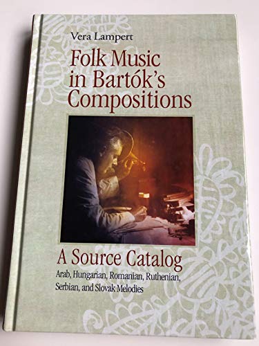 Beispielbild fr Folk Music in Bartok's Compositions: A Source Catalog: Arab, Hungarian, Romanian, Ruthenian, Serbian, and Slovak Melodies zum Verkauf von GoldenWavesOfBooks