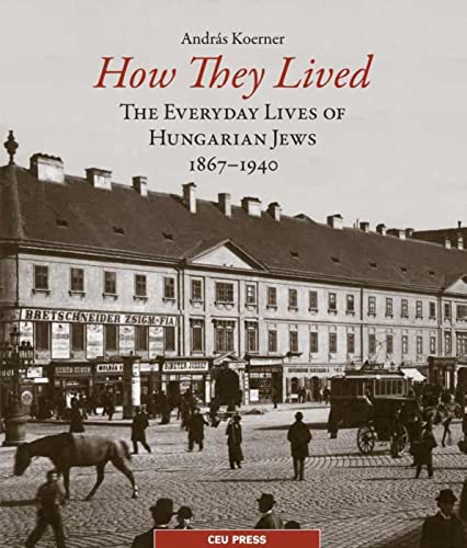 Imagen de archivo de How They Lived The Everyday Lives of Hungarian Jews, 18671940 The Everyday Lives of Hungarian Jews, 18671941 a la venta por PBShop.store US