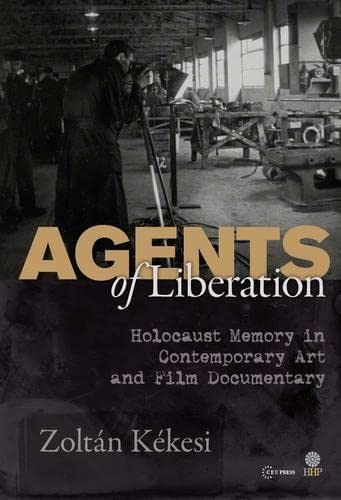 9789633860663: Agents of Liberation: Holocaust Memory in Contemporary Art and Documentary Film