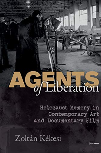 9789633860960: Agents of Liberation: Holocaust Memory in Contemporary Art and Documentary Film