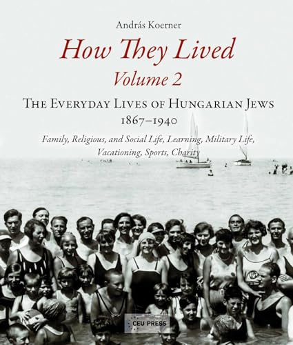 Imagen de archivo de How They Lived (Volume 2): The Everyday Lives of Hungarian Jews, 1867-1940: Family, Religious, and Social Life, Learning, Military Life, Vacationing, Sports, Charity a la venta por Books From California