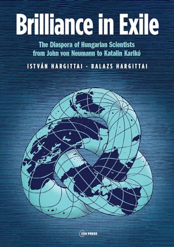 9789633866252: Brilliance in Exile: The Diaspora of Hungarian Scientists from John von Neumann to Katalin Karik