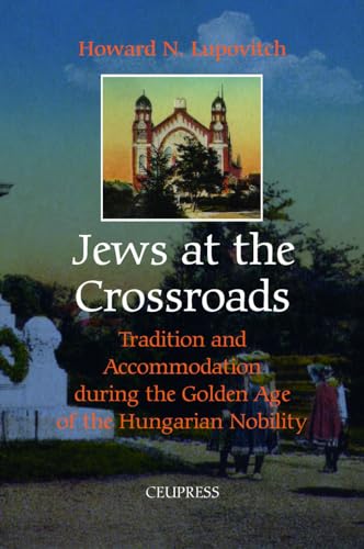 Stock image for Jews at the Crossroads: Tradition and Accomodation during the Golden Age of the Hungarian Nobility for sale by The Book Spot