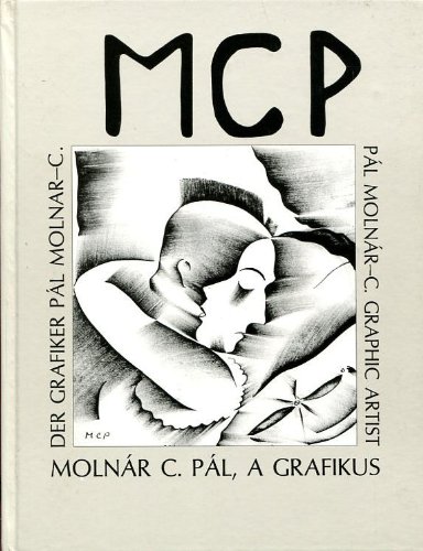 Stock image for MCP: MOLNAR C. PAL, A GRAFIKUS; S BOLDOG MUVESZ KEPESKONYVE: MOLNAR-C. PAL 1894-1981; MOLNAR-C. PAL. for sale by Wonder Book