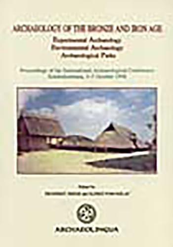 Stock image for Archaeology of the Bronze and Iron Age: Experimental Archaeology, Environmental Archaeology, Archaeological Parks: Proceedings of the International . (Main Series) (English and German Edition) for sale by Books From California