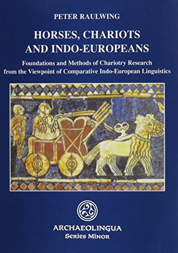 Horses, Chariots and Indo-Europeans: Foundations and Methods of Chariotry Research from the Viewpoint of Comparative Indo-European Linguistics (Archaeolingua: Series Minor) (9789638046260) by Raulwing, Peter