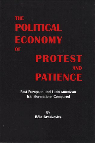 Stock image for The Political Economy of Protest and Patience : East European and Latin American Transformations Compared for sale by Better World Books: West