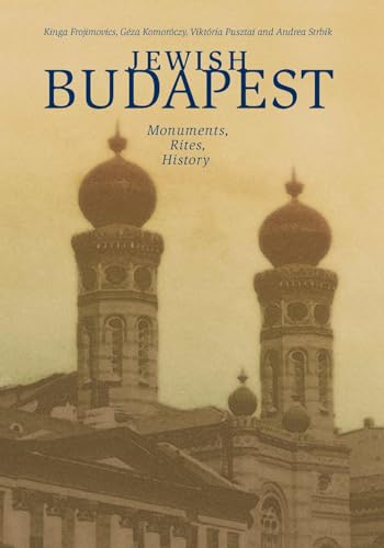 Jewish Budapest: Monuments, Rites, History (9789639116375) by Frojimovics, Kinga; KomorÃ³czy, GÃ©za; Pusztai, Viktoria; Strbik, Andrea