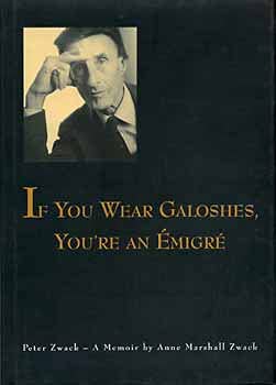 Stock image for If You Wear Galoshes, You're an Emigre; Peter Zwack - A Memoir for sale by ThriftBooks-Atlanta