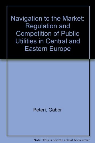 Imagen de archivo de Navigation to the Market: Regulation and Competition of Public Utilities in Central and Eastern Europe a la venta por The Maryland Book Bank