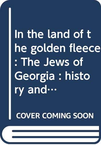 Stock image for In the land of the golden fleece: The Jews of Georgia : history and culture = Ok?ros sacmisis k?veqanas?i : sak?art?velos ebraelt?a : istoria da . books on Jewish communities around the world) for sale by Solr Books