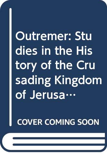 Outremer: Studies in the history of the crusading kingdom of Jerusalem presented to Joshua Prawer - Joshua Prawer