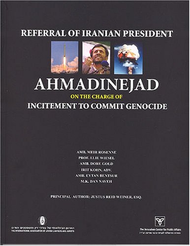 Referral of Iranian President Ahmadinejad on the Charge of Incitement to Commit Genocide (9789652180551) by Justus Reid Weiner; Amb. Meir Rosenne; Prof. Elie Wiesel; Amb. Dore Gold; Irit Kohn; Amb. Eytan Bentsur; M.K. Dan Naveh