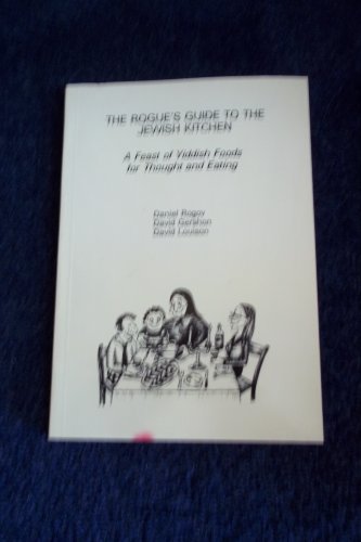 THE ROGUE'S GUIDE TO THE JEWISH KITCHEN: A Feast of Yiddish Foods for Thought and Eating