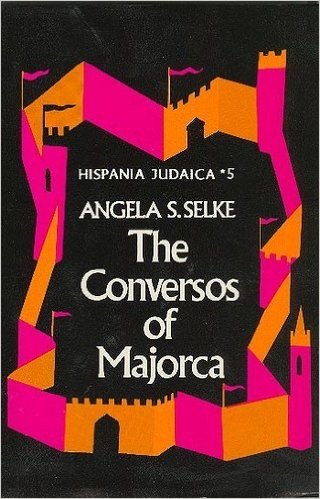 The Conversos of Majorca: Life and Death in a Crypto Jewish Community in Xviith Century Spain. (Hispania Judaica) (9789652236210) by Angela S. Selke