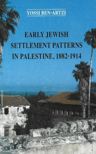 Early Jewish Settlement Patterns in Palestine 1882-1914 (Israel studies in historical geography)