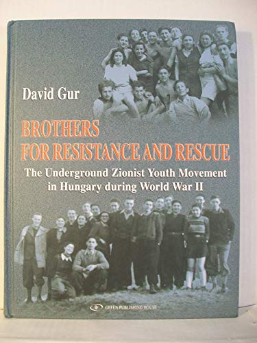 9789652293862: Brothers for Resistance and Rescue: The Underground Zionist Youth Movement in Hungary During World War II