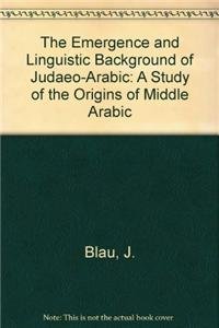 The Emergence and Linguistic Background of Judaeo-Arabic: A Study of the Origins of Middle Arabic - Joshua Blau