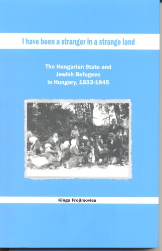 I Have been a Stranger in a Strange Land: The Hungarian State and Jewish Refugees in Hungary, 1933-1945 (9789653083851) by Kinga Frojimovics